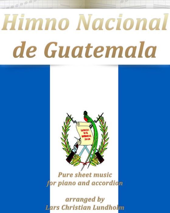 Himno Nacional De Guatemala Pure Sheet Music for Piano and Accordion Arranged By Lars Christian Lundholm