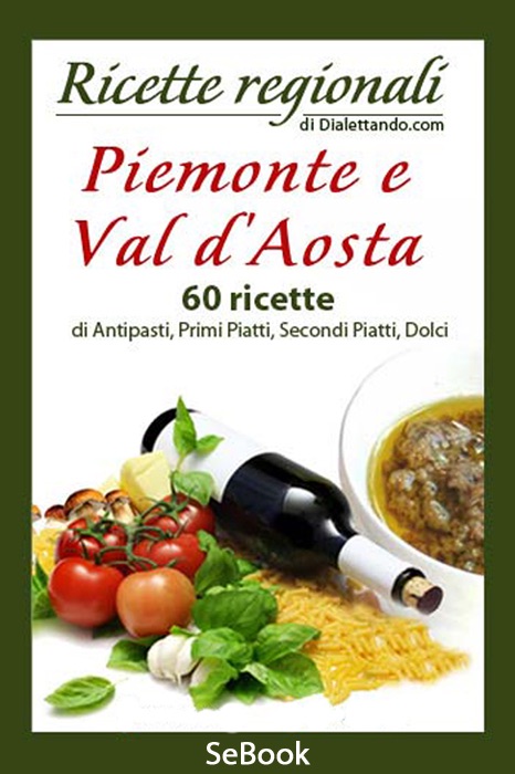 Piemonte e Val d'Aosta a tavola: 6O ricet...