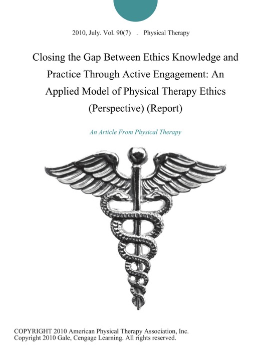 Closing the Gap Between Ethics Knowledge and Practice Through Active Engagement: An Applied Model of Physical Therapy Ethics (Perspective) (Report)