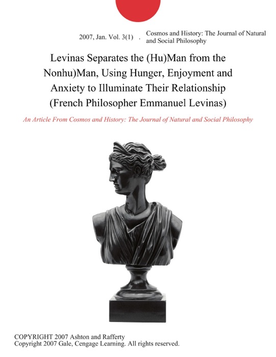 Levinas Separates the (Hu)Man from the Nonhu)Man, Using Hunger, Enjoyment and Anxiety to Illuminate Their Relationship (French Philosopher Emmanuel Levinas)