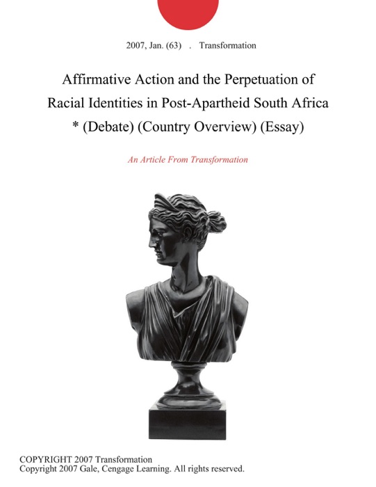 Affirmative Action and the Perpetuation of Racial Identities in Post-Apartheid South Africa * (Debate) (Country Overview) (Essay)