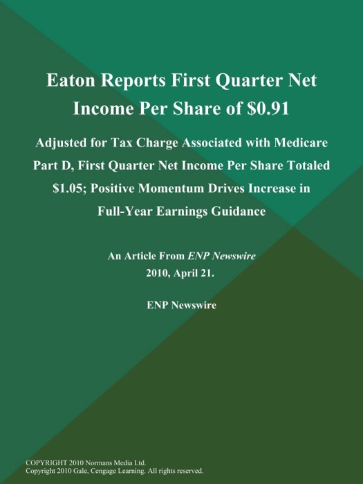 Eaton Reports First Quarter Net Income Per Share of $0.91; Adjusted for Tax Charge Associated with Medicare Part D, First Quarter Net Income Per Share Totaled $1.05; Positive Momentum Drives Increase in Full-Year Earnings Guidance