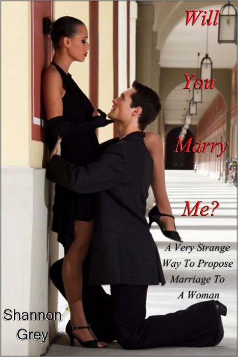 Will You Marry Me?: A Very Strange Way To Propose Marriage To A Woman