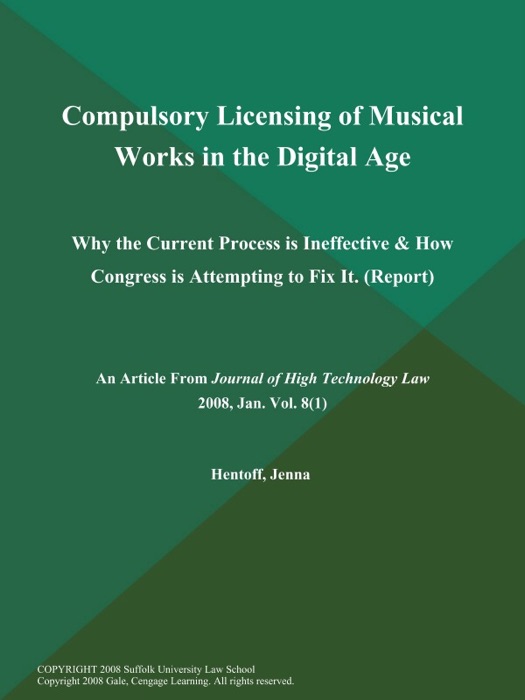 Compulsory Licensing of Musical Works in the Digital Age: Why the Current Process is Ineffective & How Congress is Attempting to Fix It (Report)