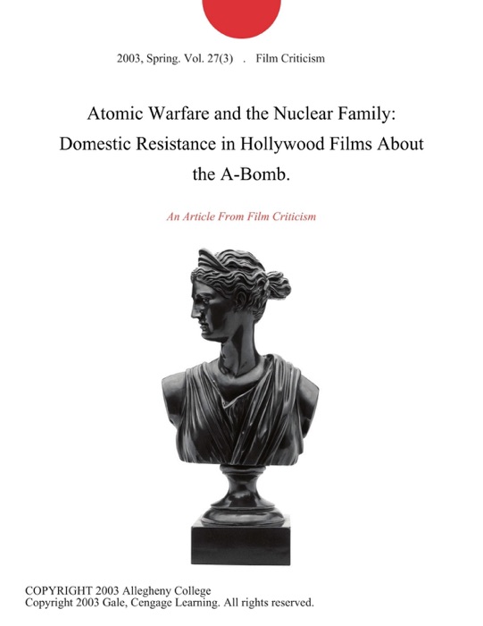 Atomic Warfare and the Nuclear Family: Domestic Resistance in Hollywood Films About the A-Bomb.