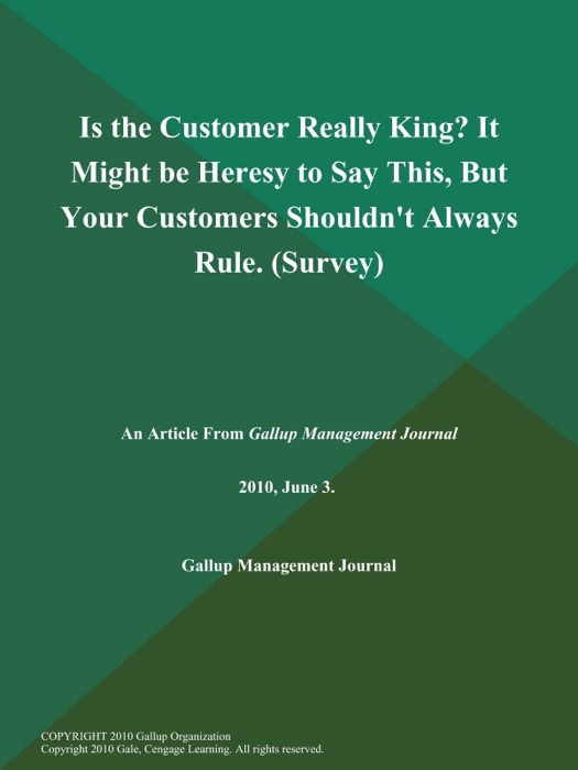 Is the Customer Really King? It Might be Heresy to Say This, But Your Customers Shouldn't Always Rule (Survey)