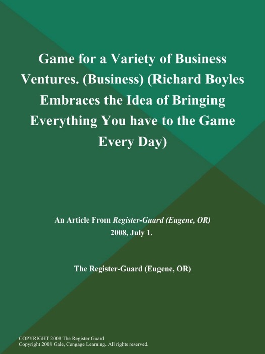 Game for a Variety of Business Ventures (Business) (Richard Boyles Embraces the Idea of Bringing Everything You have to the Game Every Day)