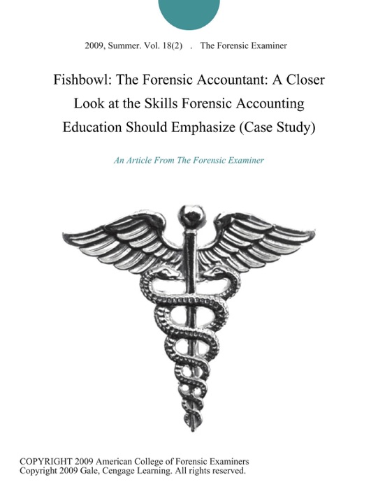 Fishbowl: The Forensic Accountant: A Closer Look at the Skills Forensic Accounting Education Should Emphasize (Case Study)