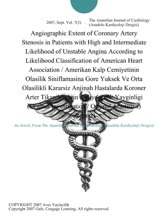 Angiographic Extent of Coronary Artery Stenosis in Patients with High and Intermediate Likelihood of Unstable Angina According to Likelihood Classification of American Heart Association / Amerikan Kalp Cemiyetinin Olasilik Siniflamasina Gore Yuksek Ve Orta Olasilikli Kararsiz Anjinah Hastalarda Koroner Arter Tikanikliginin Anjiyagrafik Yayginligi (Orijinal Investigation / Orijinal Arastirma) (Report)
