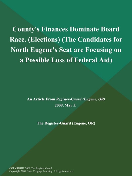 County's Finances Dominate Board Race (Elections) (The Candidates for North Eugene's Seat are Focusing on a Possible Loss of Federal Aid)