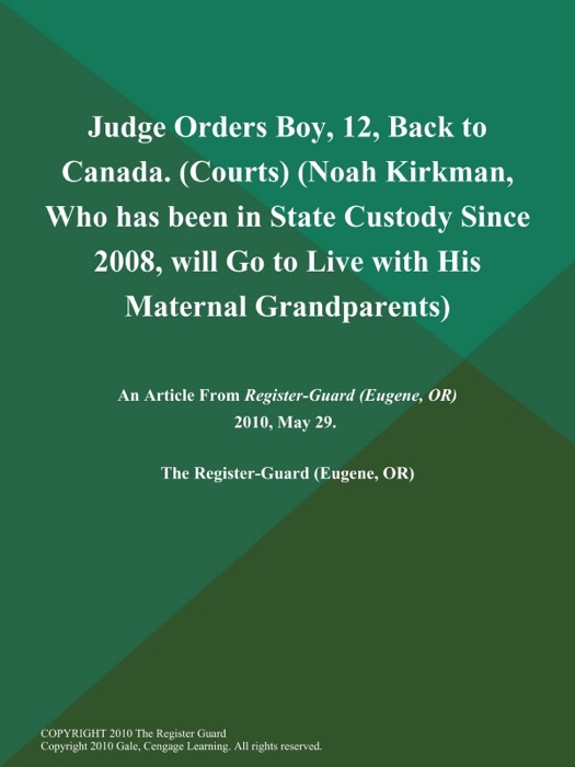 Judge Orders Boy, 12, Back to Canada (Courts) (Noah Kirkman, Who has been in State Custody Since 2008, will Go to Live with His Maternal Grandparents)