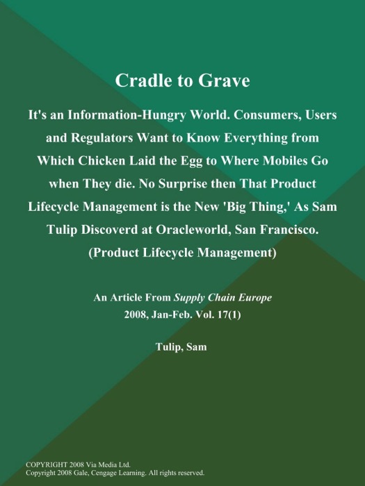 Cradle to Grave: It's an Information-Hungry World. Consumers, Users and Regulators Want to Know Everything from Which Chicken Laid the Egg to Where Mobiles Go when They die. No Surprise then That Product Lifecycle Management is the New 'Big Thing,' As Sam Tulip Discoverd at Oracleworld, San Francisco (Product Lifecycle Management)