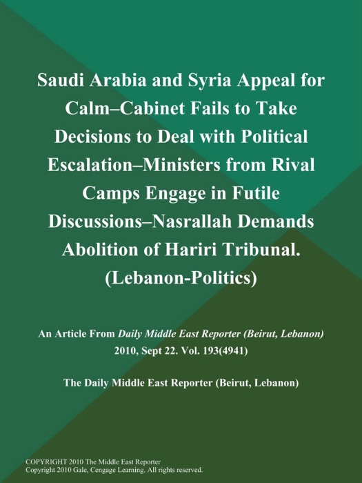 Saudi Arabia and Syria Appeal for Calm--Cabinet Fails to Take Decisions to Deal with Political Escalation--Ministers from Rival Camps Engage in Futile Discussions--Nasrallah Demands Abolition of Hariri Tribunal (Lebanon-Politics)