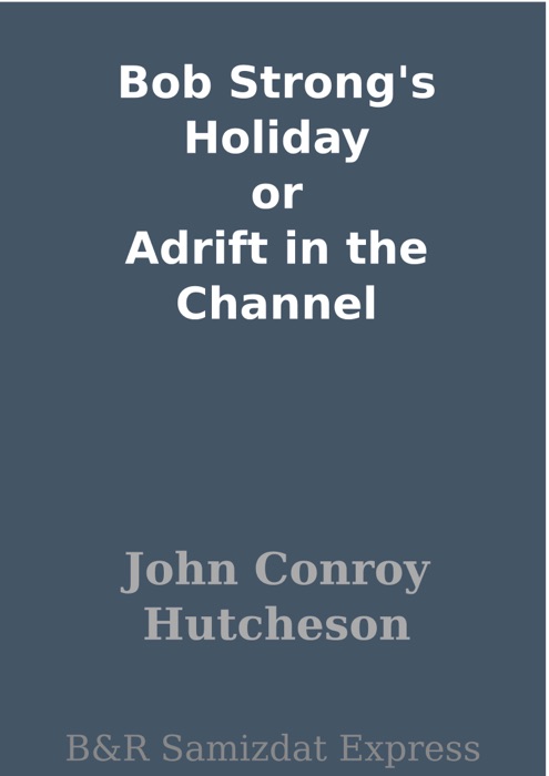 Bob Strong's Holiday or Adrift in the Channel