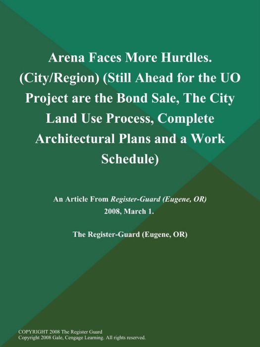 Arena Faces More Hurdles (City/Region) (Still Ahead for the UO Project are the Bond Sale, The City Land Use Process, Complete Architectural Plans and a Work Schedule)