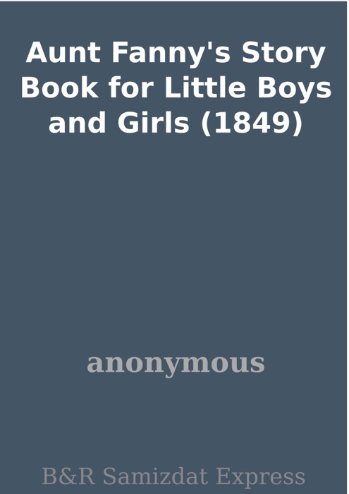 Aunt Fanny's Story Book for Little Boys and Girls (1849)