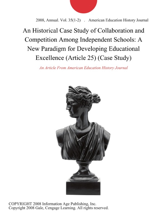 An Historical Case Study of Collaboration and Competition Among Independent Schools: A New Paradigm for Developing Educational Excellence (Article 25) (Case Study)