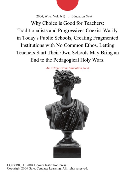 Why Choice is Good for Teachers: Traditionalists and Progressives Coexist Warily in Today's Public Schools, Creating Fragmented Institutions with No Common Ethos. Letting Teachers Start Their Own Schools May Bring an End to the Pedagogical Holy Wars.