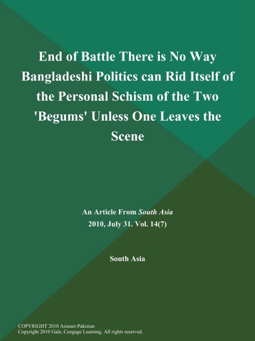 End of Battle There is No Way Bangladeshi Politics can Rid Itself of the Personal Schism of the Two 'Begums' Unless One Leaves the Scene