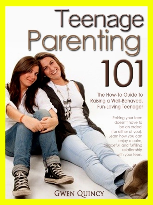 Teenage Parenting 101: The How-to Guide to Raising a Well-Behaved, Fun-Loving Teenager