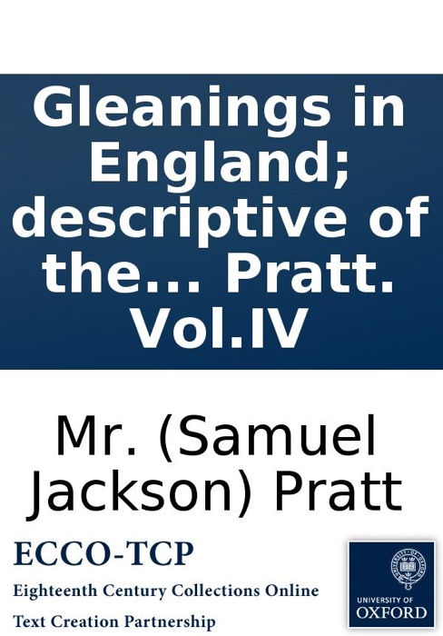 Gleanings in England; descriptive of the countenance, mind and character of the country. By. Mr. Pratt. Vol.IV
