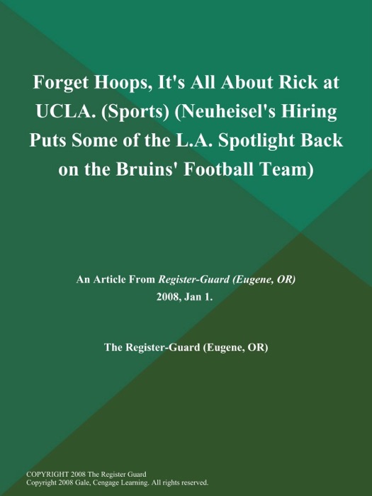 Forget Hoops, It's All About Rick at UCLA (Sports) (Neuheisel's Hiring Puts Some of the L.A. Spotlight Back on the Bruins' Football Team)