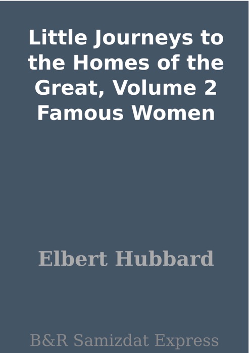 Little Journeys to the Homes of the Great, Volume 2 Famous Women