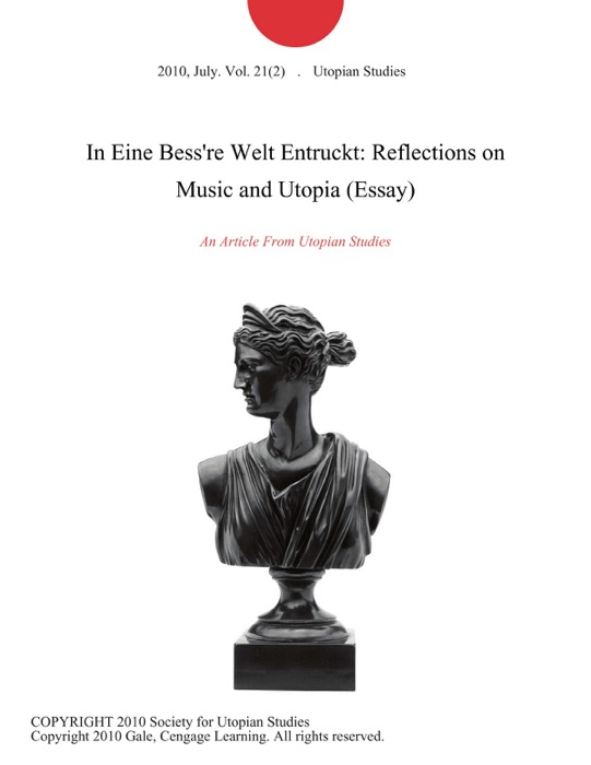 In Eine Bess're Welt Entruckt: Reflections on Music and Utopia (Essay)