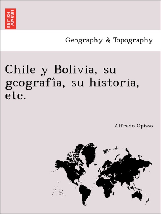 Chile y Bolivia, su geografía, su historia, etc.