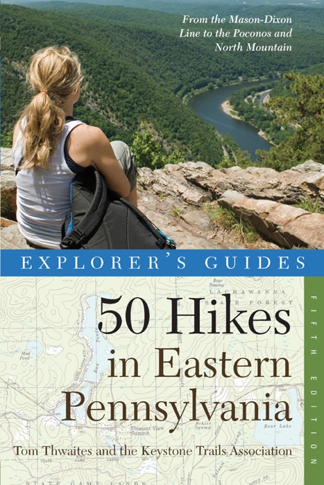 Explorer's Guide 50 Hikes in Eastern Pennsylvania: From the Mason-Dixon Line to the Poconos and North Mountain (Fifth Edition)