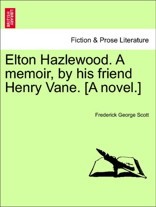 Elton Hazlewood. A memoir, by his friend Henry Vane. [A novel.]