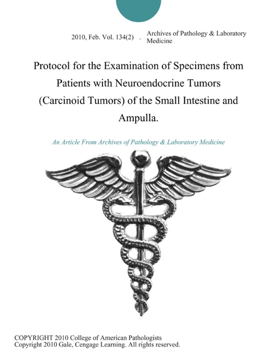 Protocol for the Examination of Specimens from Patients with Neuroendocrine Tumors (Carcinoid Tumors) of the Small Intestine and Ampulla.