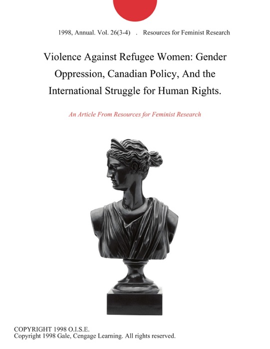 Violence Against Refugee Women: Gender Oppression, Canadian Policy, And the International Struggle for Human Rights.