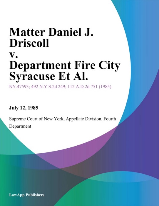 Matter Daniel J. Driscoll v. Department Fire City Syracuse Et Al.