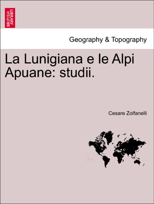 La Lunigiana e le Alpi Apuane: studii.