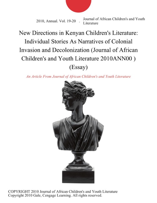 New Directions in Kenyan Children's Literature: Individual Stories As Narratives of Colonial Invasion and Decolonization (Journal of African Children's and Youth Literature 2010ANN00 ) (Essay)