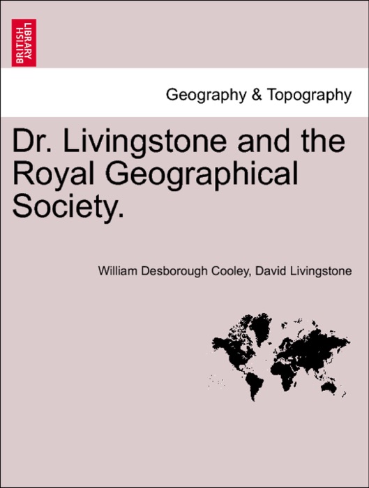 Dr. Livingstone and the Royal Geographical Society.