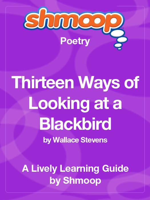 Thirteen Ways of Looking at a Blackbird: Shmoop Learning Guide