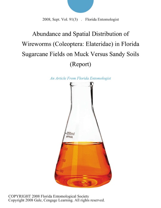 Abundance and Spatial Distribution of Wireworms (Coleoptera: Elateridae) in Florida Sugarcane Fields on Muck Versus Sandy Soils (Report)