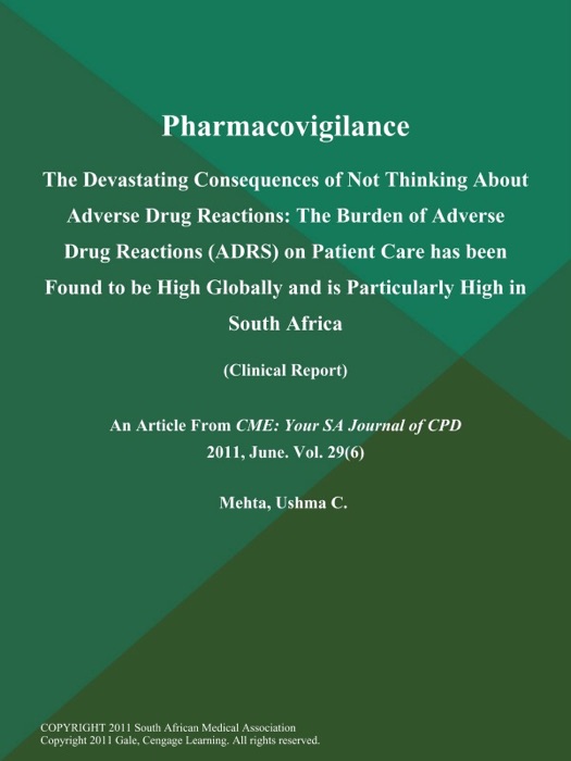 Pharmacovigilance: The Devastating Consequences of Not Thinking About Adverse Drug Reactions: The Burden of Adverse Drug Reactions (ADRS) on Patient Care has been Found to be High Globally and is Particularly High in South Africa (Clinical Report)