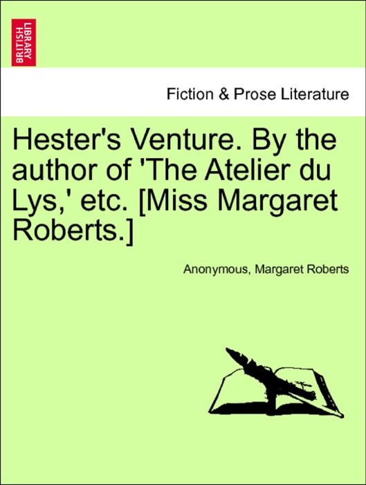 Hester's Venture. By the author of 'The Atelier du Lys,' etc. [Miss Margaret Roberts.] Vol. III.