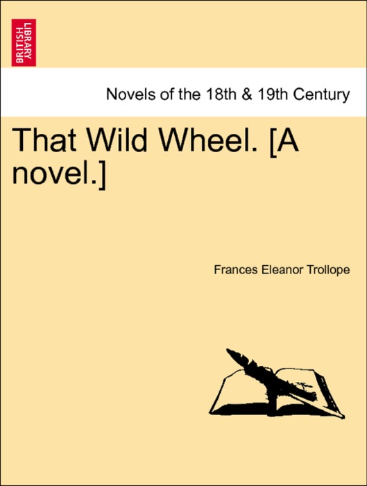 That Wild Wheel. [A novel.] Vol. I