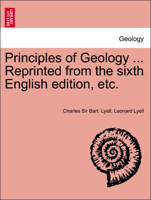 Principles of Geology ... Reprinted from the sixth English edition, etc. Vol. I.