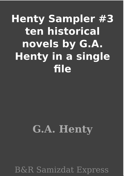 Henty Sampler #3 ten historical novels by G.A. Henty in a single file