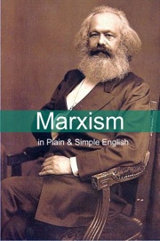Marxism in Plain and Simple English: The Theory of Marxism in a Way Anyone Can Understand