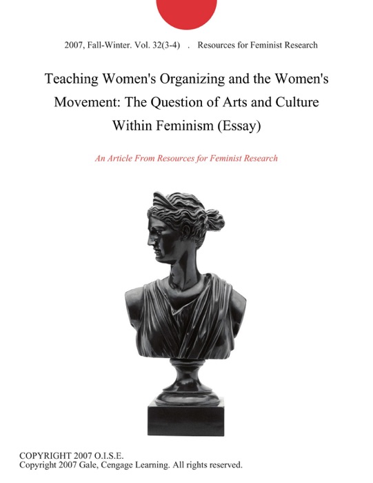 Teaching Women's Organizing and the Women's Movement: The Question of Arts and Culture Within Feminism (Essay)
