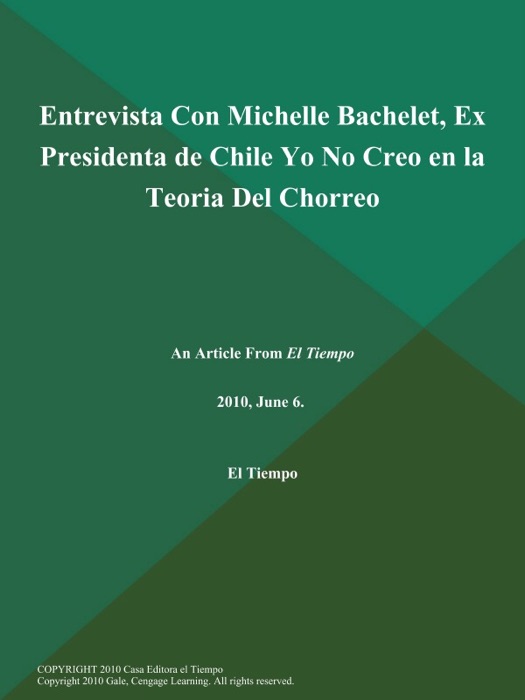 Entrevista Con Michelle Bachelet, Ex Presidenta de Chile Yo No Creo en la Teoria Del Chorreo