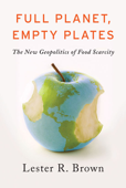 Full Planet, Empty Plates: The New Geopolitics of Food Scarcity - Lester R. Brown