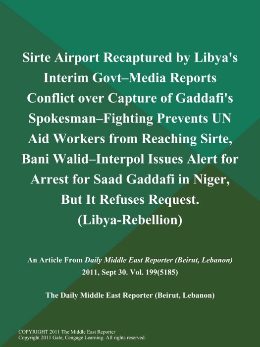 Sirte Airport Recaptured by Libya's Interim Govt--Media Reports Conflict over Capture of Gaddafi's Spokesman--Fighting Prevents UN Aid Workers from Reaching Sirte, Bani Walid--Interpol Issues Alert for Arrest for Saad Gaddafi in Niger, But It Refuses Request (Libya-Rebellion)