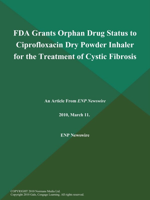 FDA Grants Orphan Drug Status to Ciprofloxacin Dry Powder Inhaler for the Treatment of Cystic Fibrosis